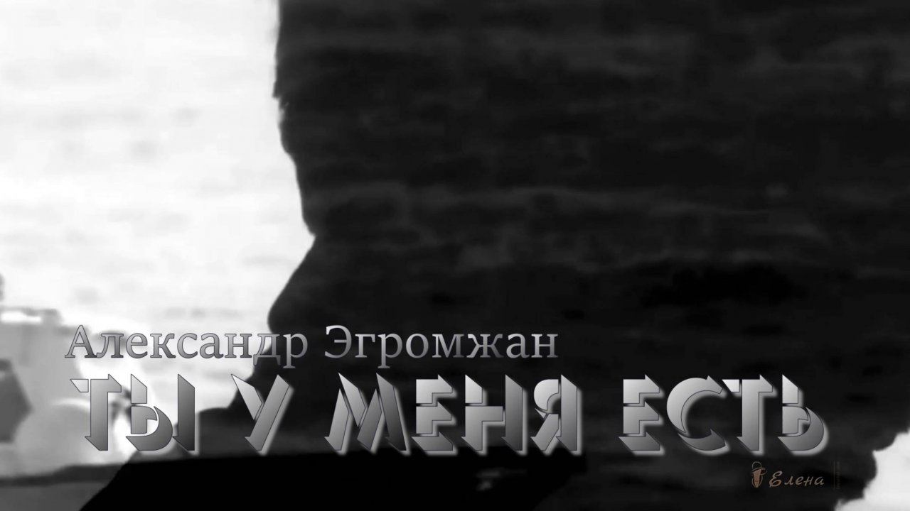 Александр Эгромжан      Ты у меня есть*