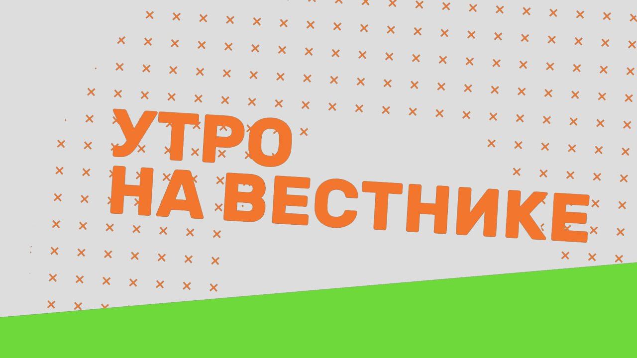Утро на Вестнике 14.01.21