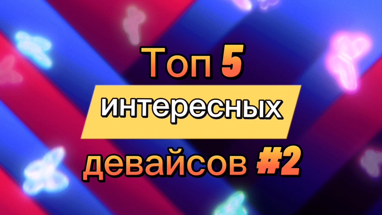 Топ 5 интересных девайсов #2