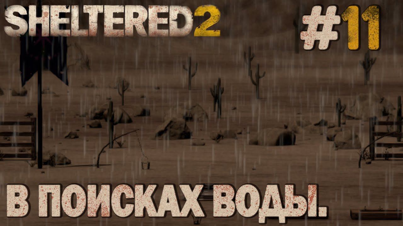 ПРОХОЖДЕНИЕ SHELTERED 2: В поисках воды. #11