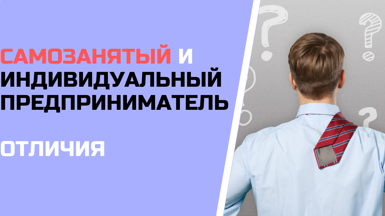Самозанятый и индивидуальный предприниматель: отличия