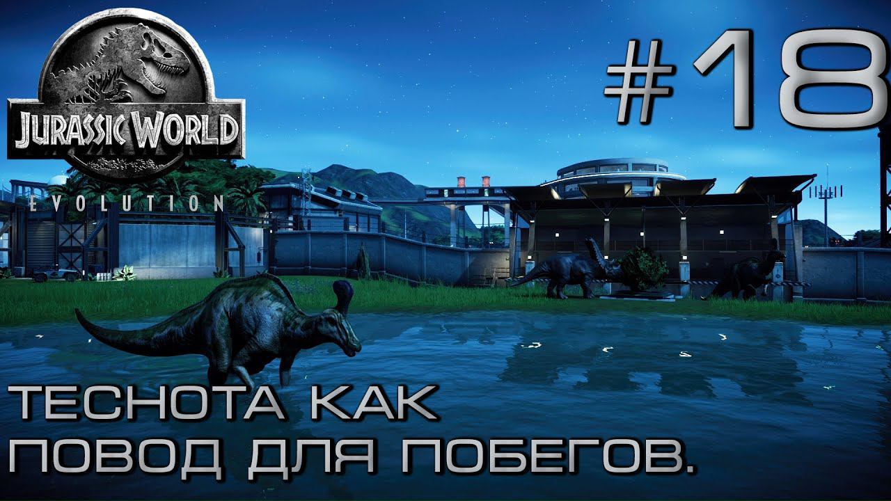 ПРОХОЖДЕНИЕ JURASSIC WORLD EVOLUTION: Теснота как повод для побегов. #18