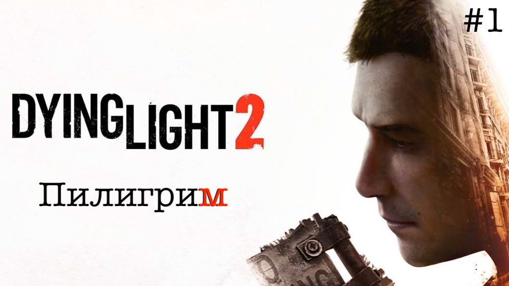 Прохождение Dying Light 2: Stay Human :Часть 1 : Путь Пилигрима