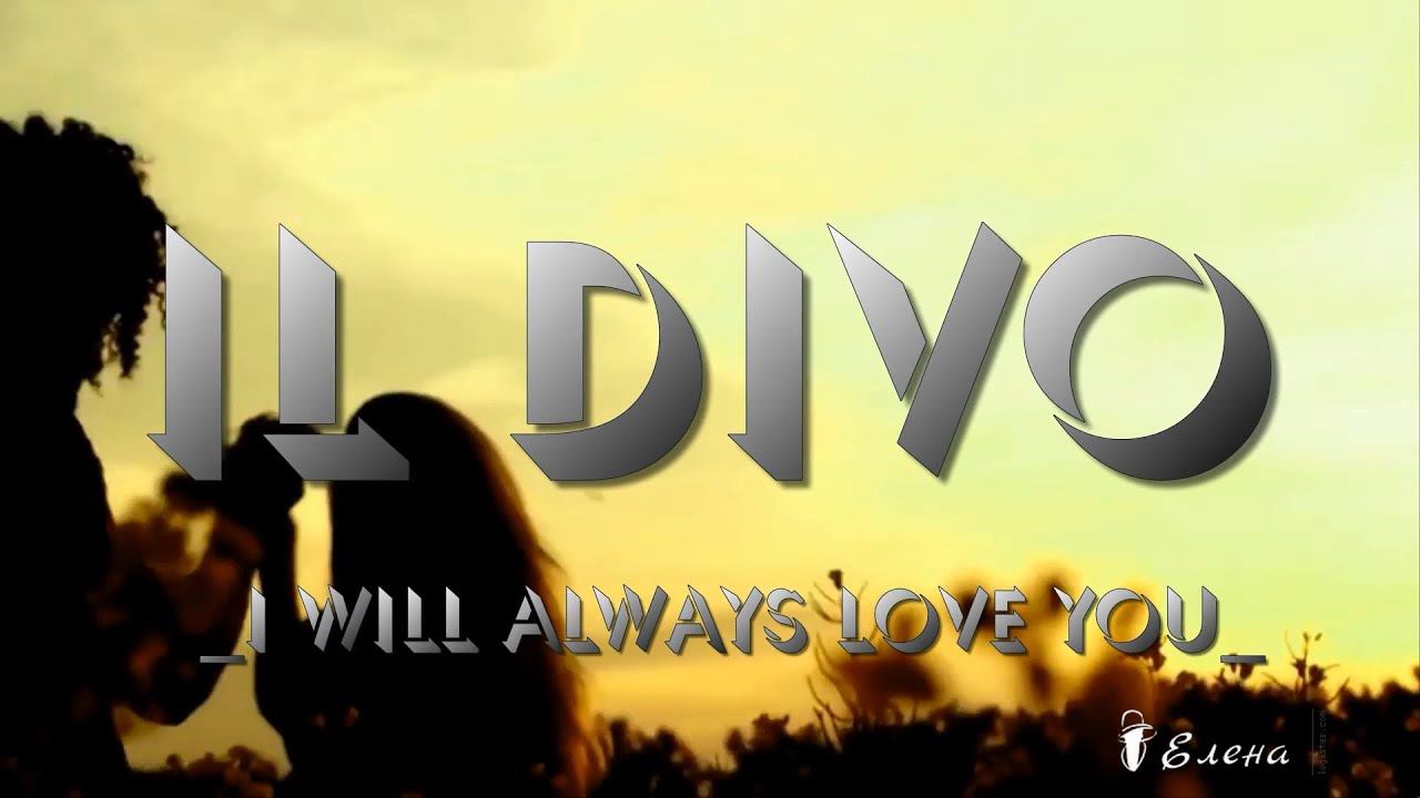IL DIVO         I Will Always Love You*
