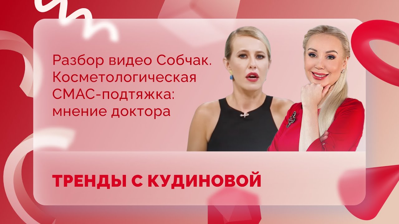 Тренды с Кудиновой. Разбор видео Собчак. Косметологическая СМАС-подтяжка: мнение доктора