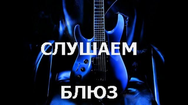 СЛУШАЕМ БЛЮЗ