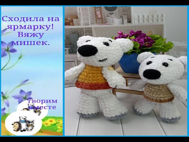 Готовилась к ярмарке. Вяжу медведей. Бывают и такие ярмарки...