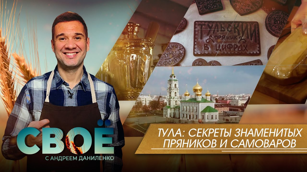СВОЁ: ТУЛА. СЕКРЕТЫ ЗНАМЕНИТЫХ ПРЯНИКОВ И САМОВАРОВ.