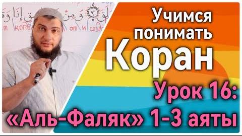 Урок 16: «аль-Фаляк», 1-3 аяты «… к Господу рассвета» (УПК)