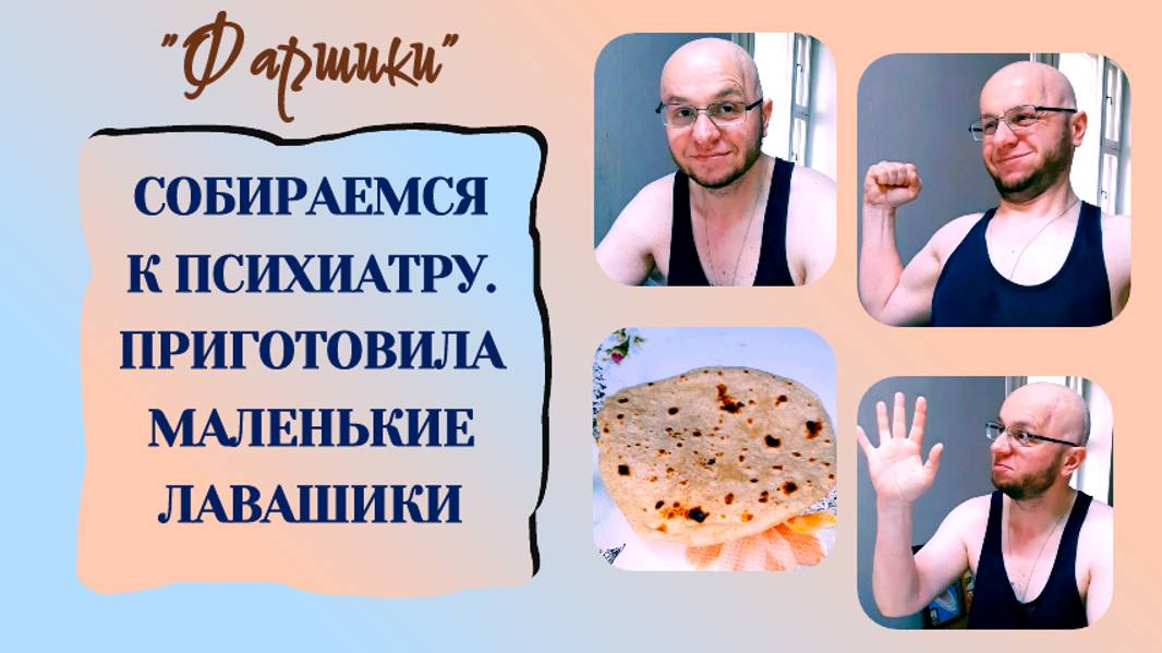РАК МОЗГА. АФАЗИЯ. СОБИРАЕМСЯ К ПСИХИАТРУ. ПРИГОТОВИЛА МАЛЕНЬКИЕ ЛАВАШИКИ