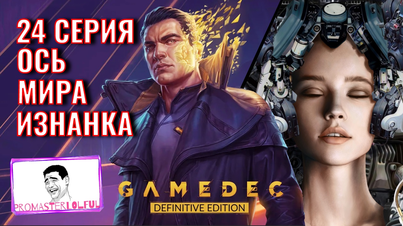 GAMEDEC (Геймдек) Серия 24 ИЗНАНКА ОСИ МИРА. Promasterlolful (промастерлолфул)