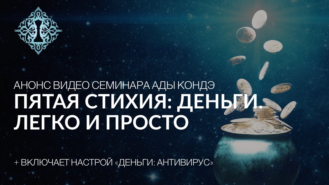 ПЯТАЯ СТИХИЯ: ДЕНЬГИ. ЛЕГКО И ПРОСТО. Анонс видео-семинара Ады Кондэ