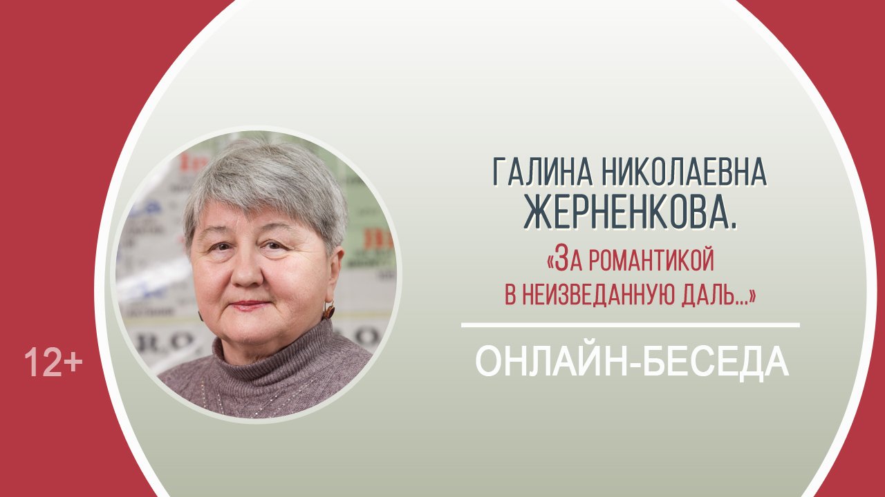 Онлайн-беседа «За романтикой в неизведанную даль...» (онлайн-беседа с Г.Н. Жерненковой)