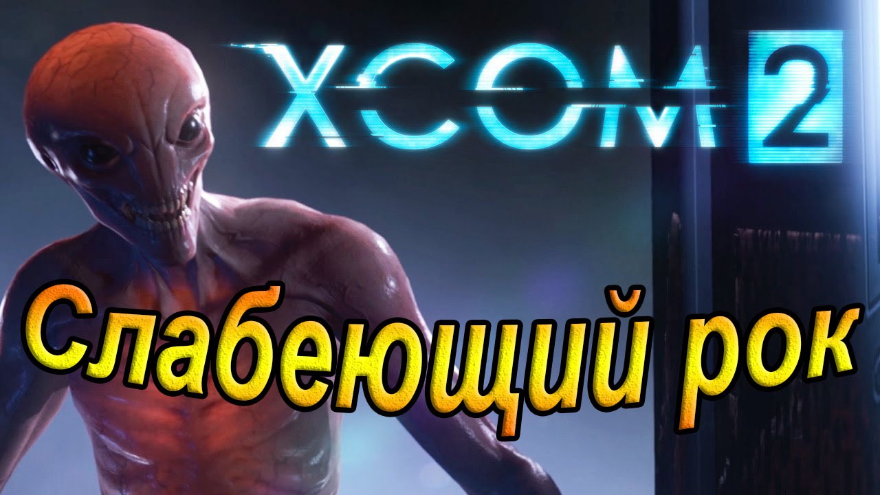 Xcom 2. Слабеющий рок.