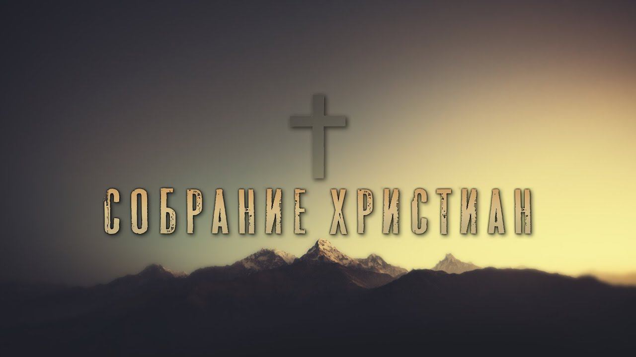 Собрание Христиан. Александр Шилов  28.08.21