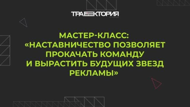 Мастер-класс «Наставничество позволяет прокачать команду и вырастить будущих звезд рекламы»