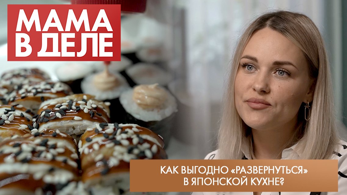 Как выгодно «развернуться» в японской кухне? | Александра Арасланова | Мама в деле (2024)