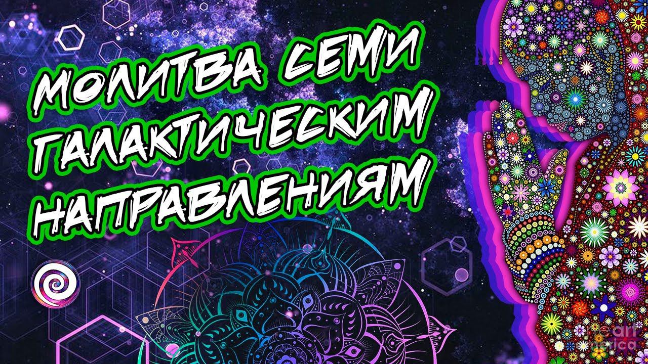 МОЛИТВА СЕМИ ГАЛАКТИЧЕСКИМ НАПРАВЛЕНИЯМ | MAYA KOD