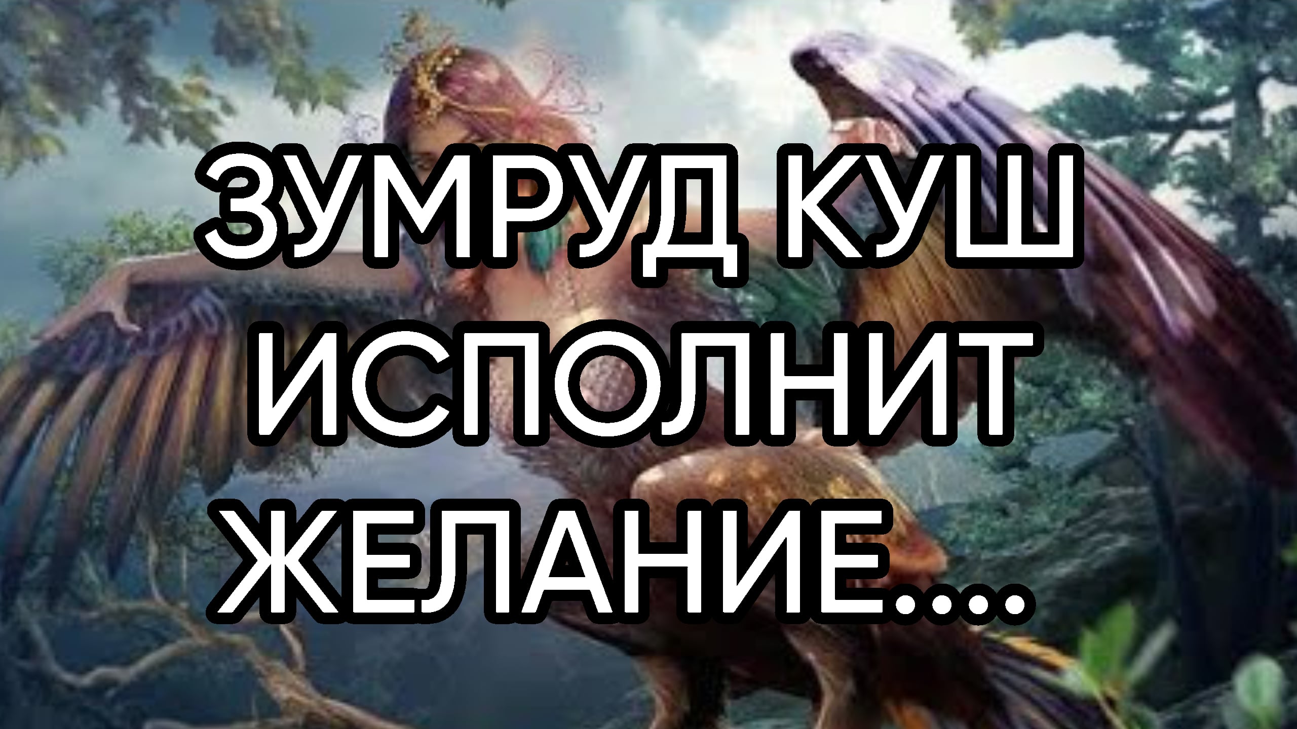 ЗУМРУД КУШ ИСПОЛНИТ ЖЕЛАНИЕ.... ДЛЯ ВСЕХ...