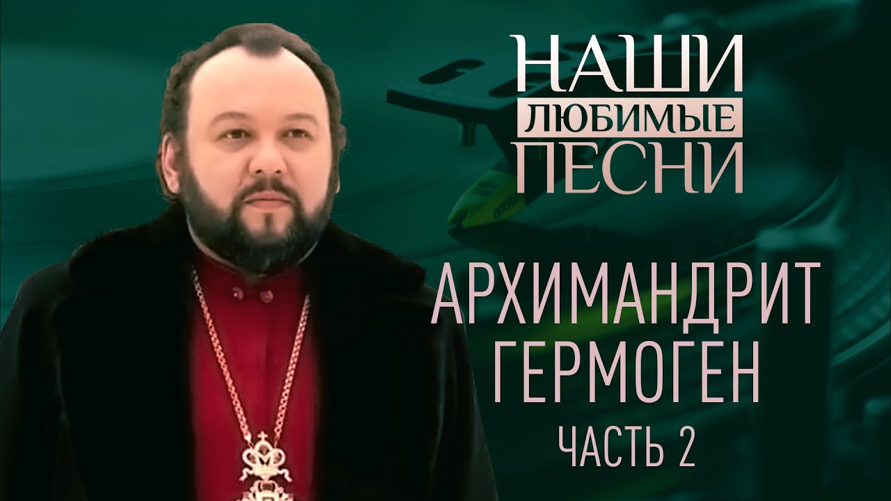 АРХИМАНДРИТ ГЕРМОГЕН. НАШИ ЛЮБИМЫЕ ПЕСНИ. ЧАСТЬ 2