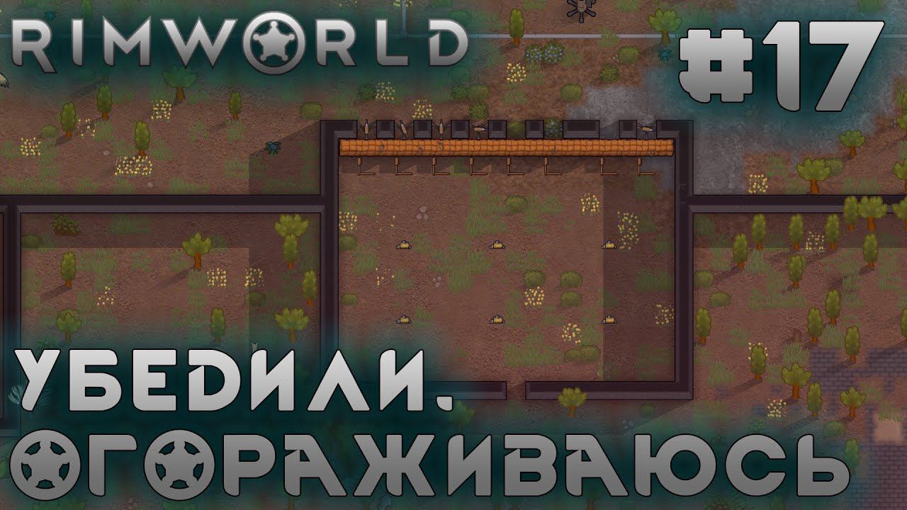 ПРОХОЖДЕНИЕ RIMWORLD: Убедили. Огораживаюсь #17
