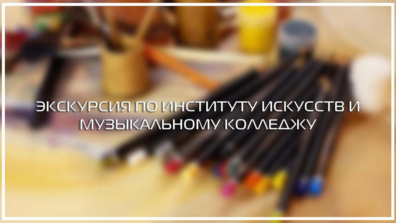 ЭКСКУРСИЯ ПО ИНСТИТУТУ ИСКУССТВ И МУЗЫКАЛЬНОМУ КОЛЛЕДЖУ