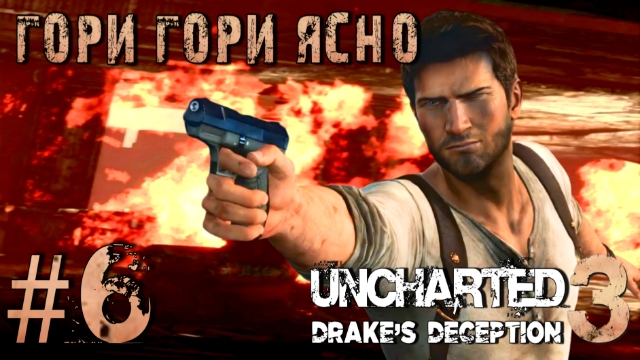 Uncharted 3: Drake's Deception/#6-Гори Гори Ясно/