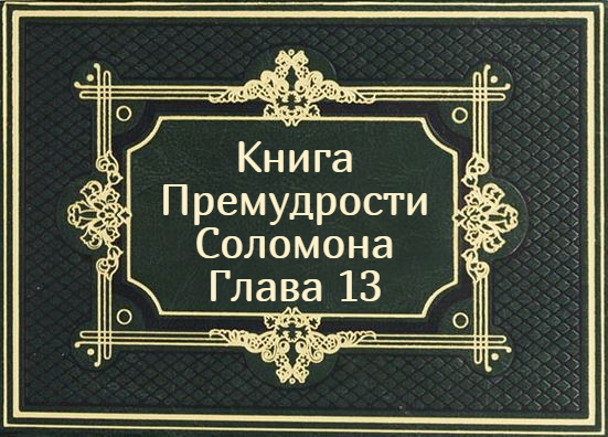 Книга Премудрости Соломона. Глава 13