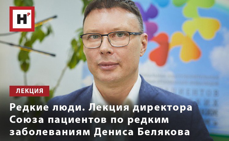 РЕДКИЕ ЛЮДИ. ЛЕКЦИЯ ДИРЕКТОРА СОЮЗА ПАЦИЕНТОВ ПО РЕДКИМ ЗАБОЛЕВАНИЯМ ДЕНИСА БЕЛЯКОВА
