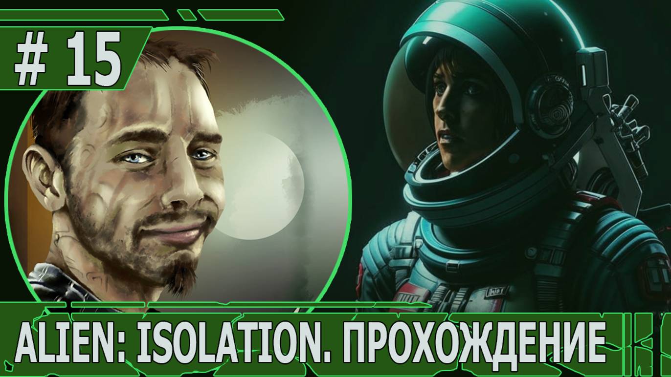 ИГРАЕМ В ALIEN: ISOLATION | #ailenisolation | #15 ЭПИЧНЫЙ ФИНАЛ