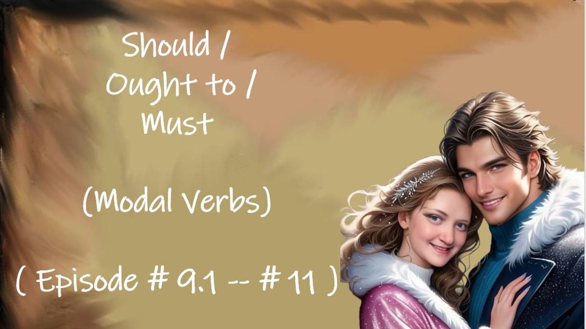 Should / Ought to / Must  ( Modal Verbs) ( Episode # 9.1 — # 11 )