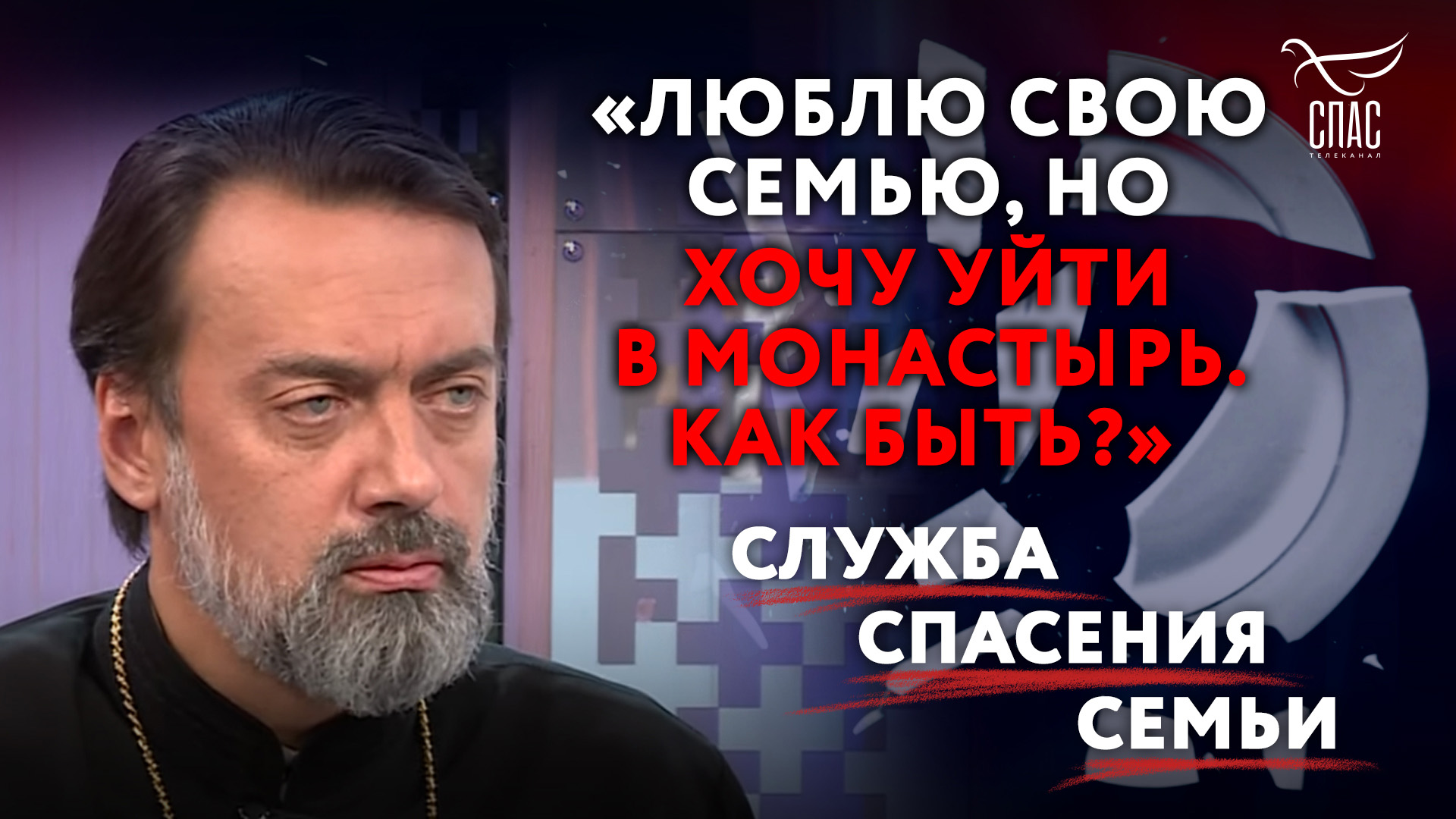 «ЛЮБЛЮ СВОЮ СЕМЬЮ, НО ХОЧУ УЙТИ В МОНАСТЫРЬ. КАК БЫТЬ?» ОТВЕТ СВЯЩЕННИКА. СЛУЖБА СПАСЕНИЯ СЕМЬИ