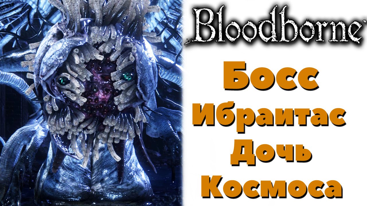 Bloodborne - Босс Ибраитас, дочь Космоса(Ebrietas, Daughter of the Cosmos).