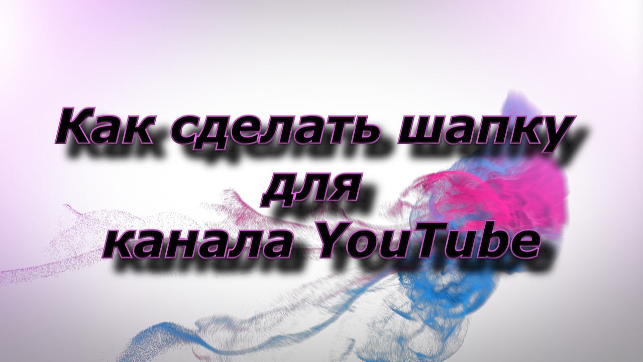 Как сделать шапку для канала YouTube