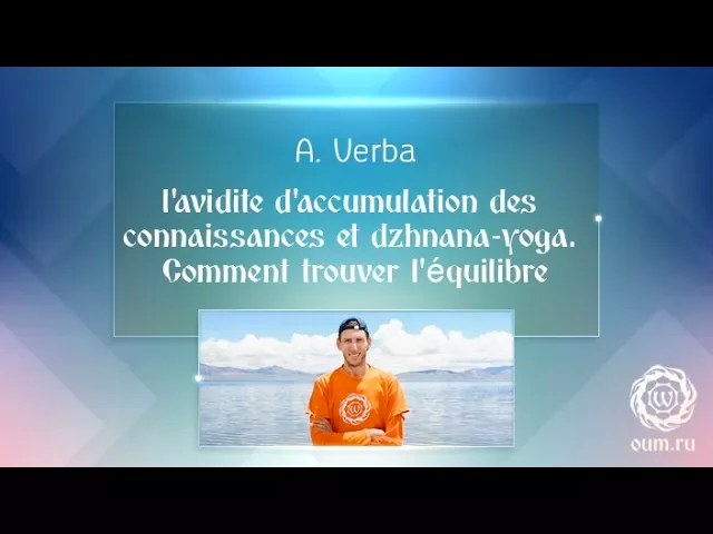 A. Verba l'avidite d'accumulation des connaissances et dzhnana-yoga. Comment trouver l'équilibre