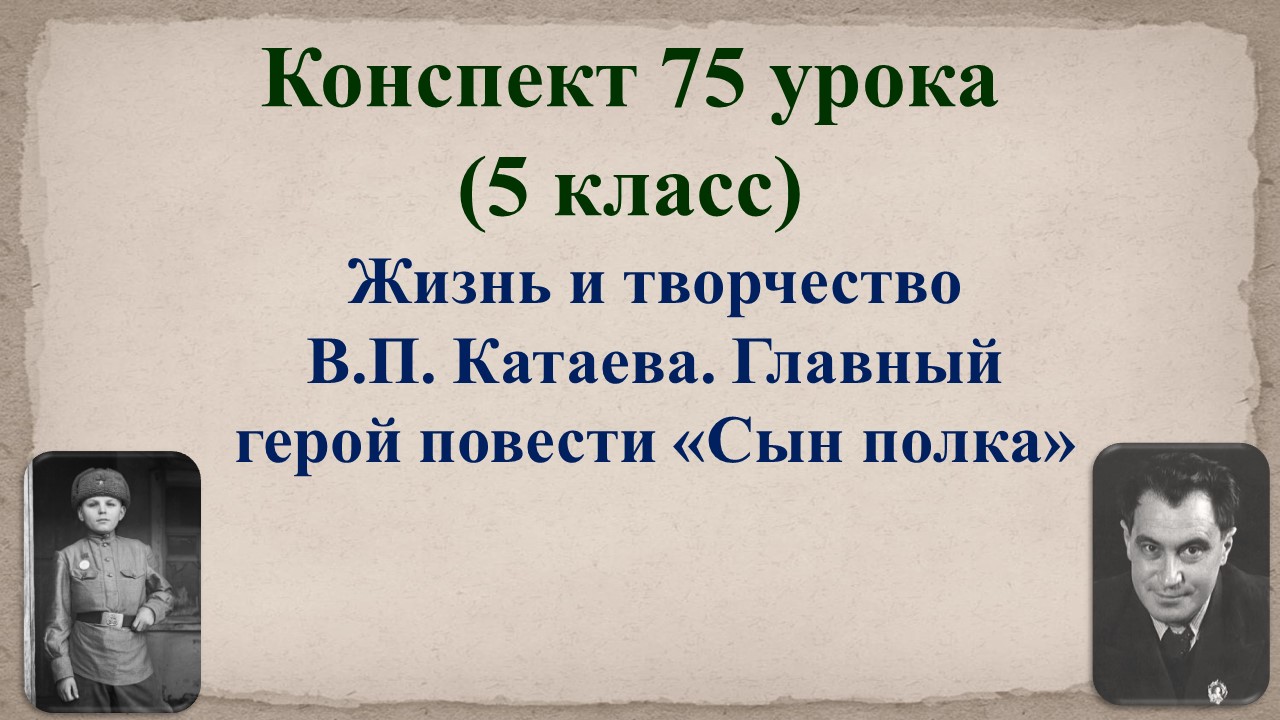 75 урок 3 четверть 5 класс. Жизнь и творчество В.П. Катаева. Главный герой повести «Сын полка»