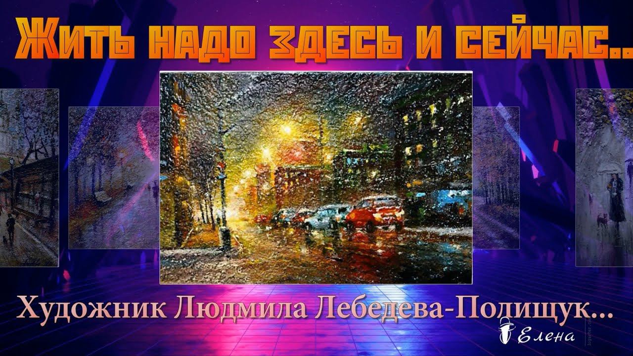 Жить надо здесь и сейчас   *   Художник Людмила Лебедева - Полищук