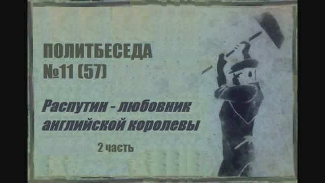 057. Политбеседа №11. Распутин — любовник английской королевы. II часть