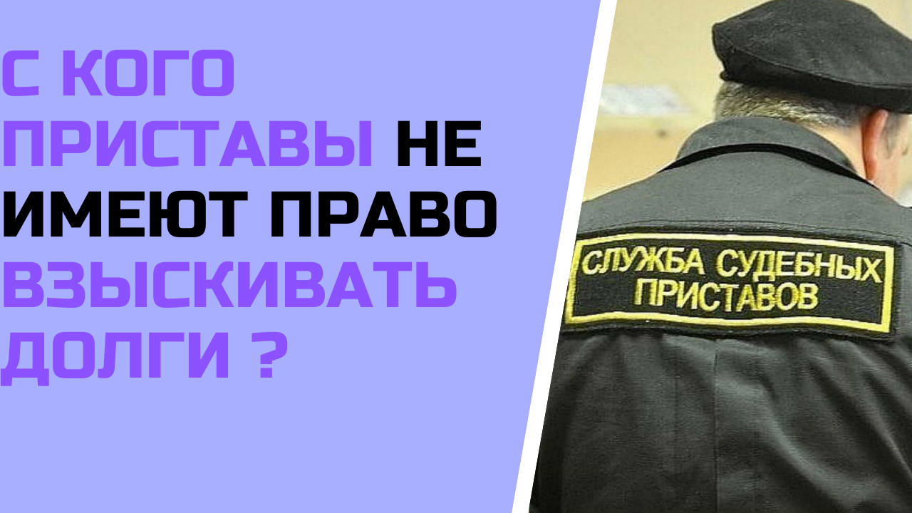 С кого приставы не имеют право взыскивать долги ?