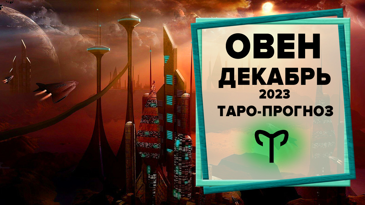 ОВЕН ♈ Декабрь 2023 Таро-прогноз | Таро - Гороскоп на декабрь 2023 для Овна