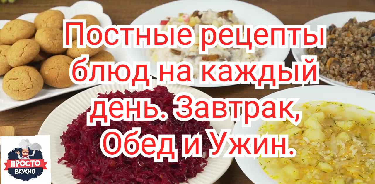 Постные рецепты блюд на каждый день. Завтрак, Обед и Ужин.