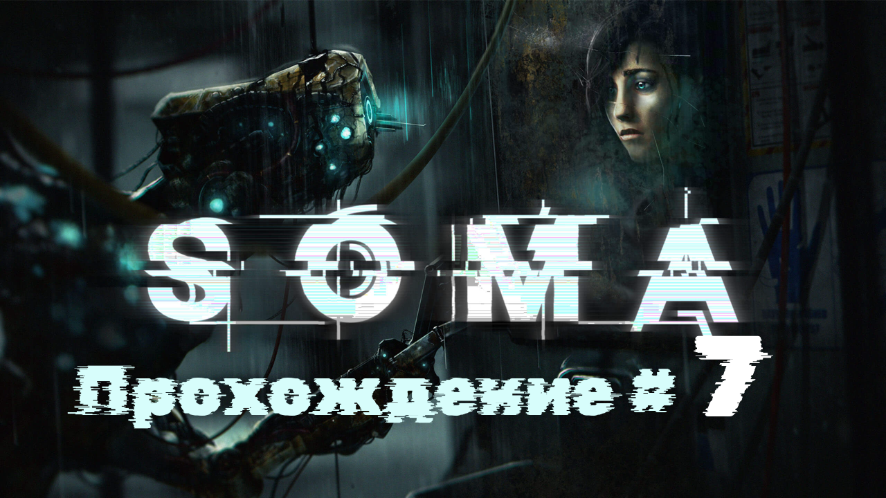 SOMA - Прохождение #7. Очень страшная стелс серия
